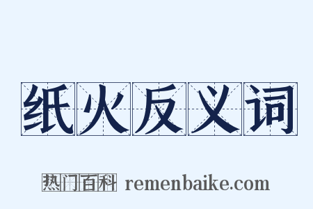 纸火反义词是什么意思的图片